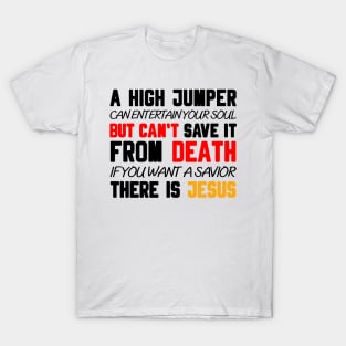 A HIGH JUMPER CAN ENTERTAIN YOUR SOUL BUT CAN'T SAVE IT FROM DEATH IF YOU WANT A SAVIOR THERE IS JESUS T-Shirt